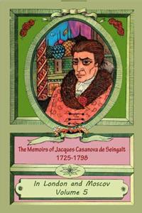 Memoirs of Jacques Casanova de Seingalt 1725-1798 Volume 5 In London and Mo