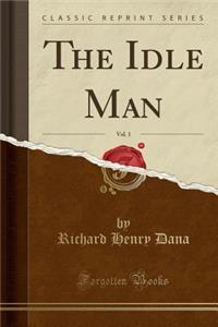 The Idle Man, Vol. 1 (Classic Reprint)