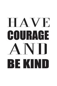 Have Courage And Be Kind