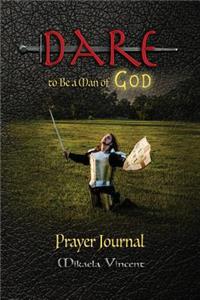 Dare to Be a Man of God Prayer Journal (No Lines) (Quiet Time Devotion Book to Write In, War Room Tools for Hearing God, Walking in the Spirit, Knowing God's Will, Forgiveness, Freedom from Strongholds, Spiritual Warfare, Finding True Happiness, Lo