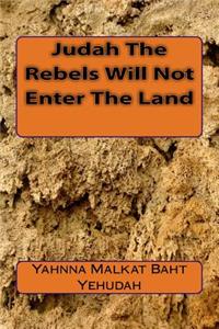 Judah The Rebels Will Not Enter The Land