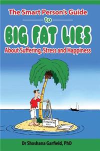 The Smart Person's Guide to Big Fat Lies About Suffering Stress and Happiness