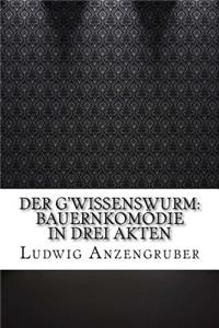 Der G'wissenswurm: Bauernkomödie in drei Akten