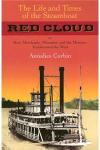 Life and Times of the Steamboat Red Cloud: Or, How Merchants, Mounties, and the Missouri Transformed the West