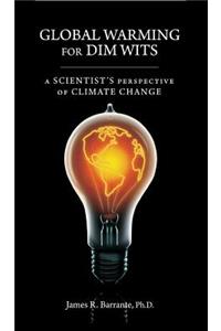 Global Warming for Dim Wits: A Scientist's Perspective of Climate Change