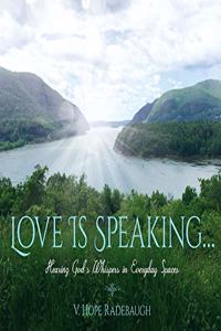 Love is Speaking...: Hearing God's Whispers in Everyday Spaces