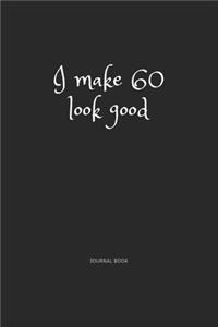 I Make 60 Look Good Journal Book
