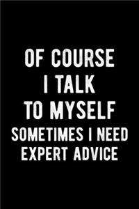 Of Course I Talk To Myself Sometimes I Need Expert Advice