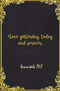 Love yesterday, today and forever. Jeremiah 31