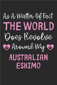As A Matter Of Fact The World Does Revolve Around My Australian Eskimo