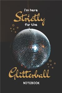 I'm Here Strictly For The Glitterball Notebook
