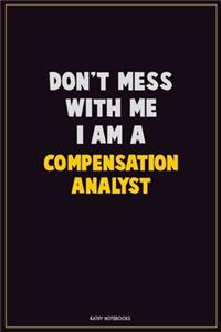 Don't Mess With Me, I Am A Compensation analyst