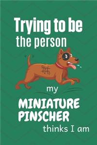 Trying to be the person my Miniature Pinscher thinks I am