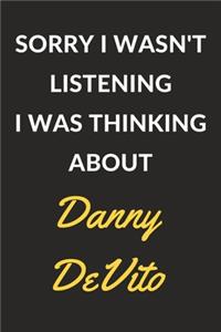 Sorry I Wasn't Listening I Was Thinking About Danny DeVito