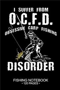 I Suffer From O.C.F.D. Obsessive Carp Disorder Fishing Notebook 120 Pages