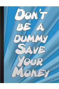 Do Not Be A Dummy Save Your Money