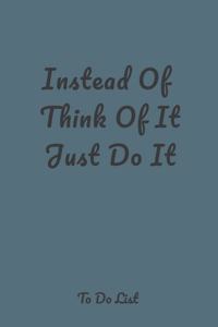 Instead Of Think Of It Just Do It