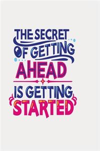 The secret of getting ahead is getting started