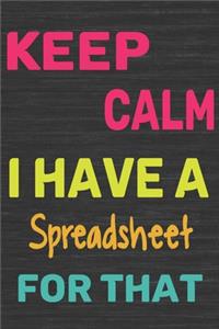 Keep Calm I Have A Spreadsheet For That