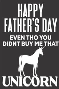 Happy Father's Day! Even tho You Didn't Buy Me That Unicorn