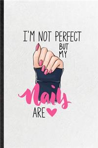 I'm Not Perfect but My Nails Are