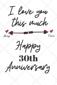 I love you this much always foreva Happy 30th Anniversary
