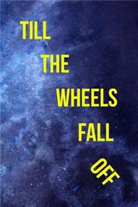 Till The Wheels Fall Of