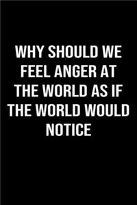 Why Should We Feel Anger At The World As If The World Would Notice