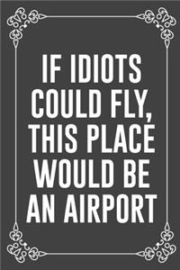 If Idiots Could Fly, This Place Would Be an Airport