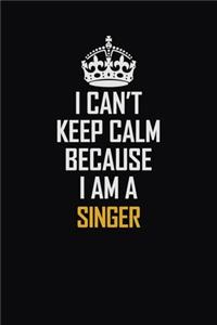 I Can't Keep Calm Because I Am A Singer