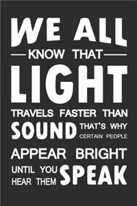 We All Know That Light Travels Faster Than Sound That's Why Certain People Appear Bright Until You Hear Them Speak