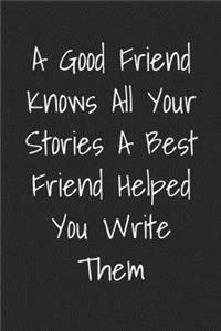 A Good Friend Knows All Your Stories A Best Friend Helped You Write Them