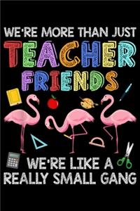 We're more than just teacher friends we're like a really small gang