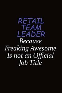 Retail Team Leader Because Freaking Awesome Is Not An Official Job Title