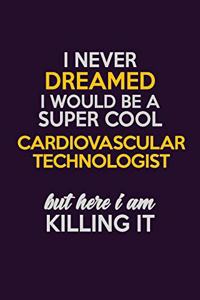 I Never Dreamed I Would Be A Super cool Cardiovascular Technologist But Here I Am Killing It