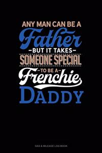 Any Man Can Be A Father But It Takes Someone Special To Be A Frenchie Daddy