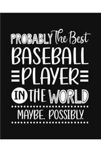 Probably the Best Baseball Player In the World. Maybe. Possibly.
