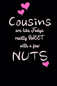 COUSINS are like FUDGE mostly sweet with a few NUTS: Funny Gift Notebook, Journal Gift, Diary, Doodle Gift or Notebook - 6 x 9 Compact Size- 80 Blank Lined Pages, Gift or Present