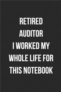 Retired Auditor I Worked My Whole Life For This Notebook: Blank Lined Journal For Retired Accountants CPA Accountancy Notebook Accounting Coworker Gag Gift