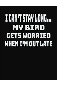I Can't Stay Long... My Bird Gets Worried When I'm Out Late