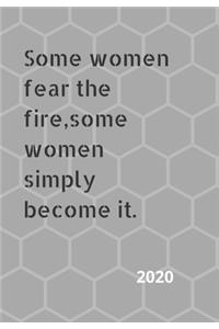 Some women fear the fire, some women simply become it.