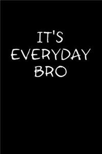 It's Everyday Bro