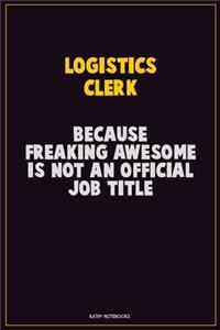 Logistics Clerk, Because Freaking Awesome Is Not An Official Job Title