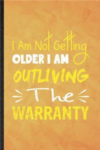 I Am Not Getting Older I Am Outliving the Warranty: Funny Blank Lined Anti Aging Humor Notebook/ Journal, Graduation Appreciation Gratitude Thank You Souvenir Gag Gift, Modern Cute Graphic 110 Pages