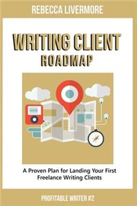 Writing Client Roadmap: A Proven Plan for Landing Your First Freelance Writing Clients