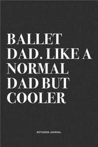 Ballet Dad. Like A Normal Dad But Cooler