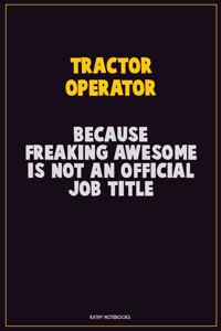 Tractor Operator, Because Freaking Awesome Is Not An Official Job Title