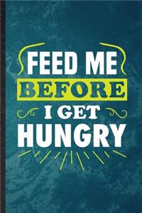 Feed Me Before I Get Hungry