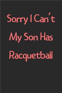 Sorry I Can't My Son Has Racquetball