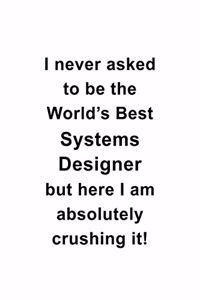 I Never Asked To Be The World's Best Systems Designer But Here I Am Absolutely Crushing It